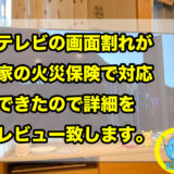 テレビの画面割れが家の【火災保険】で対応できたので詳細をレビュー致します。処分の時のテレビの初期化方法もご紹介！