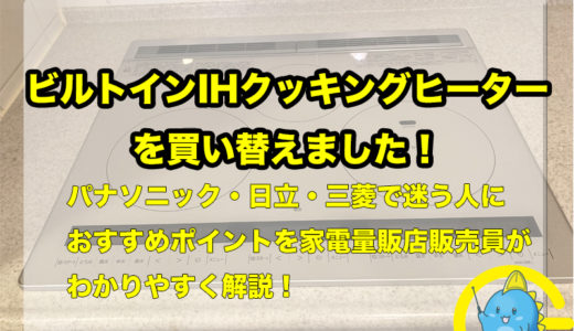 ビルトインIHクッキングヒーターを買換。パナソニック・日立・三菱で迷う人におすすめポイントを家電量販店販売員がわかりやすく解説！