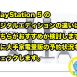 PlayStation 5 のデジタルエディションの違いは？どちらがおすすめか検討します！更に大手家電量販の予約状況もチェックします。