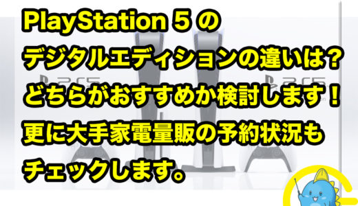 PlayStation 5 のデジタルエディションの違いは？どちらがおすすめか検討します！更に大手家電量販の予約状況もチェックします。