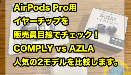 AirPods Pro用イヤーチップを販売員目線でチェック！COMPLY vs AZLA！人気の2モデルを比較します。