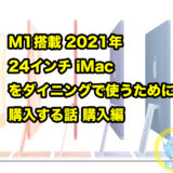 M1搭載 2021年 24インチ iMac をダイニング・リビングで使うために購入する話 購入編