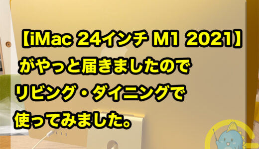 【iMac 24インチ M1 2021】 がやっと届きましたので、リビング・ダイニングで使ってみました。