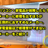 【パソコン・家電品が故障したら？】メーカーに修理を出すほうが圧倒的におすすめなメーカー、家電量販店で修理受付できないメーカーをご紹介！