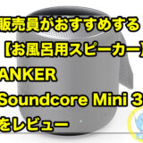 販売員がおすすめする【お風呂用スピーカー】ANKER Soundcore Mini 3 をレビュー