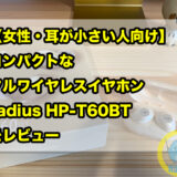 【女性・耳が小さい人向け】コンパクトなフルワイヤレスイヤホン radius HP-T60BT をレビュー