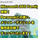 【Microsoft 365 （旧 Office 365）Family 】登場！Personalとの違い、メリット・デメリットを販売員目線でチェックいたします！