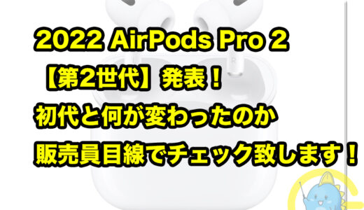 2022 AirPods Pro 2【第2世代】発表！初代と何が変わったのか販売員目線でチェック致します！